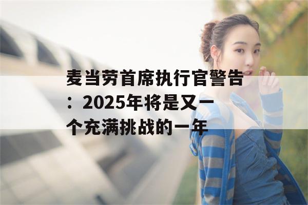 麦当劳首席执行官警告：2025年将是又一个充满挑战的一年