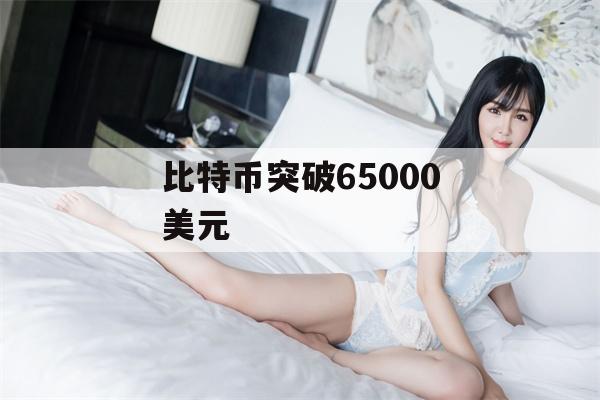 比特币突破65000美元