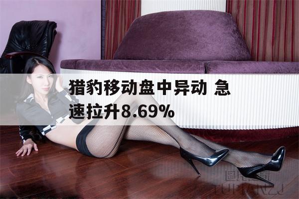 猎豹移动盘中异动 急速拉升8.69%