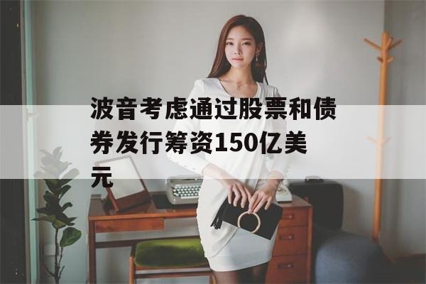 波音考虑通过股票和债券发行筹资150亿美元