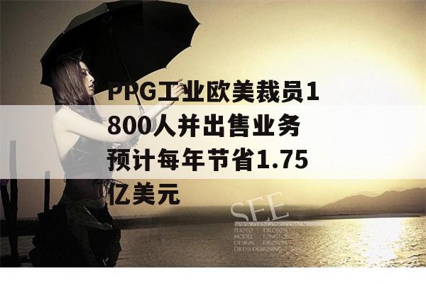 PPG工业欧美裁员1800人并出售业务 预计每年节省1.75亿美元