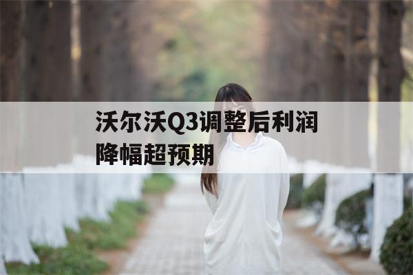 沃尔沃Q3调整后利润降幅超预期