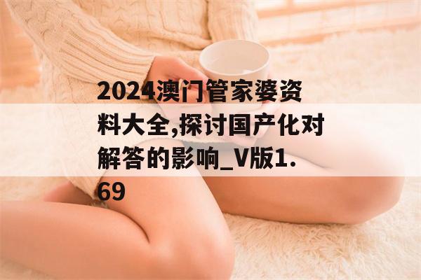 2024澳门管家婆资料大全,探讨国产化对解答的影响_V版1.69