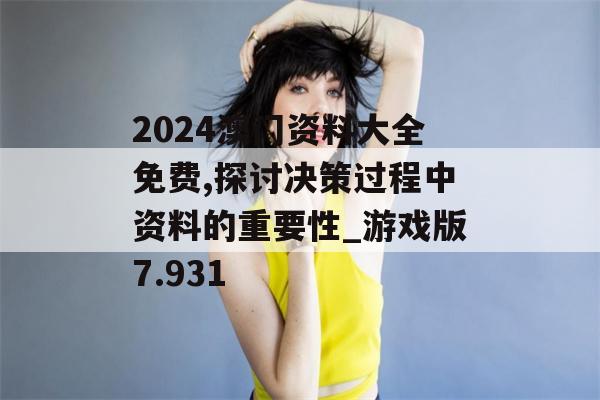 2024澳门资料大全免费,探讨决策过程中资料的重要性_游戏版7.931