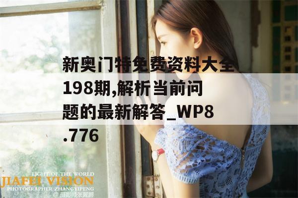 新奥门特免费资料大全198期,解析当前问题的最新解答_WP8.776