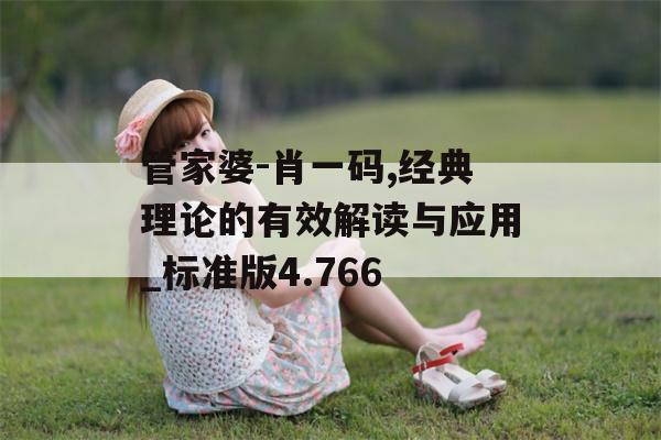 管家婆-肖一码,经典理论的有效解读与应用_标准版4.766