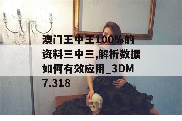 澳门王中王100%的资料三中三,解析数据如何有效应用_3DM7.318