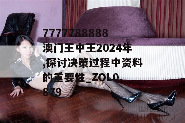 7777788888澳门王中王2024年,探讨决策过程中资料的重要性_ZOL0.879