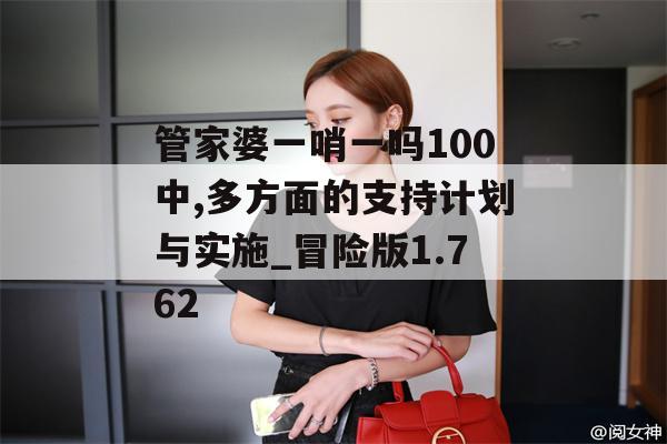 管家婆一哨一吗100中,多方面的支持计划与实施_冒险版1.762