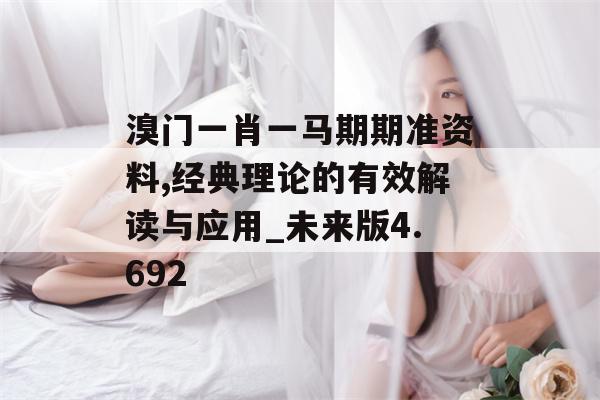 溴门一肖一马期期准资料,经典理论的有效解读与应用_未来版4.692