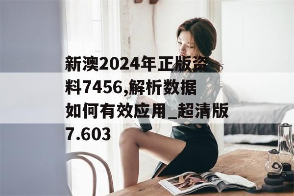 新澳2024年正版资料7456,解析数据如何有效应用_超清版7.603