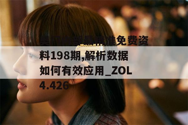 奥门内部最精准免费资料198期,解析数据如何有效应用_ZOL4.426