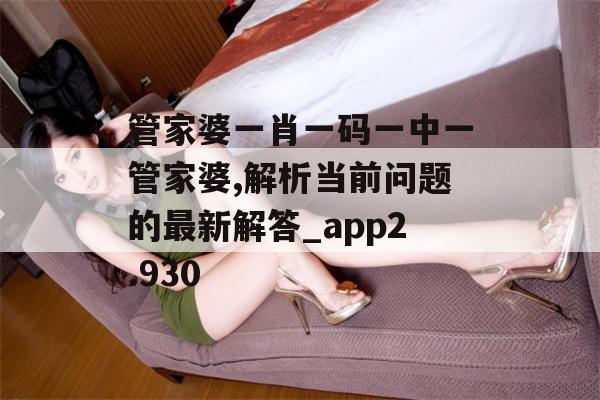 管家婆一肖一码一中一管家婆,解析当前问题的最新解答_app2.930