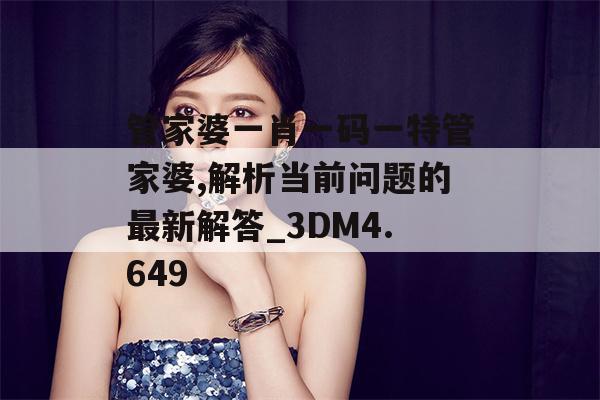 管家婆一肖一码一特管家婆,解析当前问题的最新解答_3DM4.649