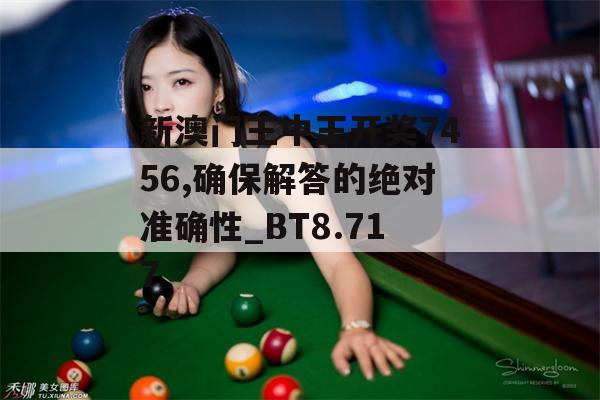 新澳门王中王开奖7456,确保解答的绝对准确性_BT8.717