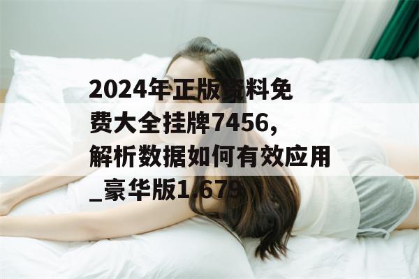 2024年正版资料免费大全挂牌7456,解析数据如何有效应用_豪华版1.679