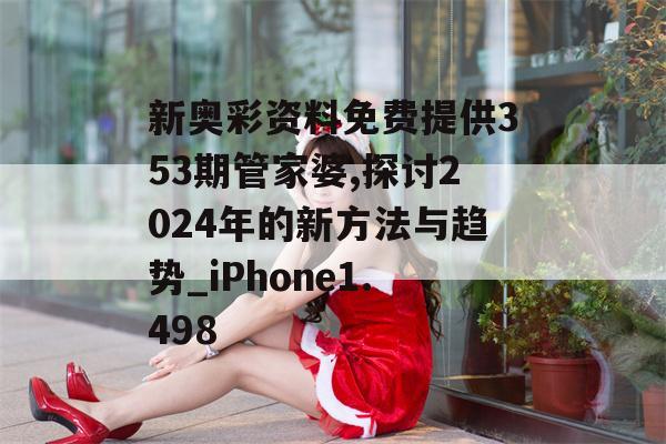 新奥彩资料免费提供353期管家婆,探讨2024年的新方法与趋势_iPhone1.498