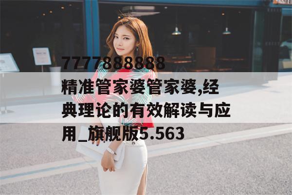 7777888888精准管家婆管家婆,经典理论的有效解读与应用_旗舰版5.563