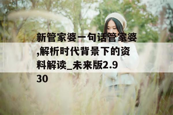 新管家婆一句话管家婆,解析时代背景下的资料解读_未来版2.930