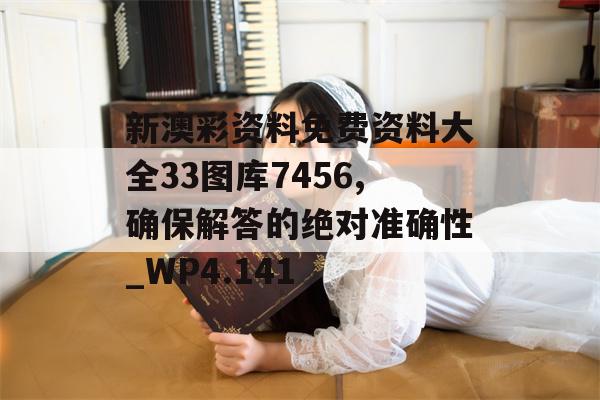 新澳彩资料免费资料大全33图库7456,确保解答的绝对准确性_WP4.141