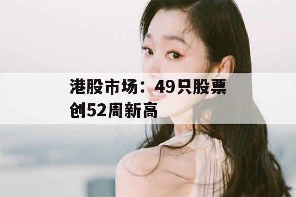 港股市场：49只股票创52周新高