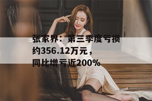 张家界：第三季度亏损约356.12万元，同比增亏近200%