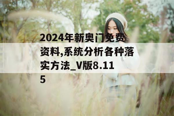 2024年新奥门免费资料,系统分析各种落实方法_V版8.115