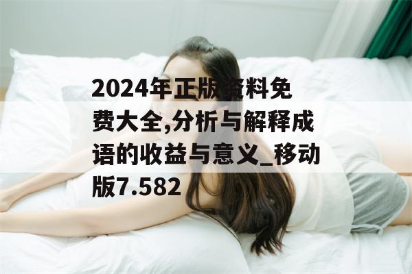 2024年正版资料免费大全,分析与解释成语的收益与意义_移动版7.582