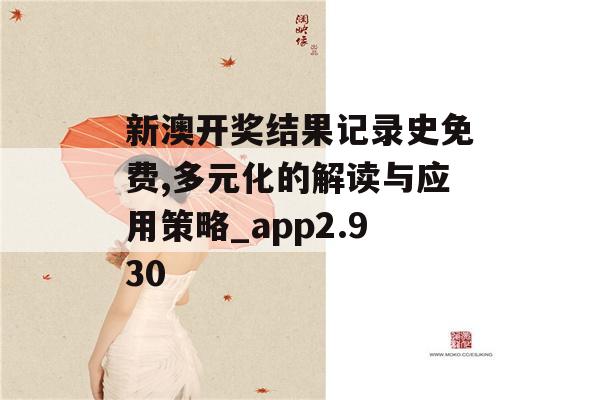 新澳开奖结果记录史免费,多元化的解读与应用策略_app2.930