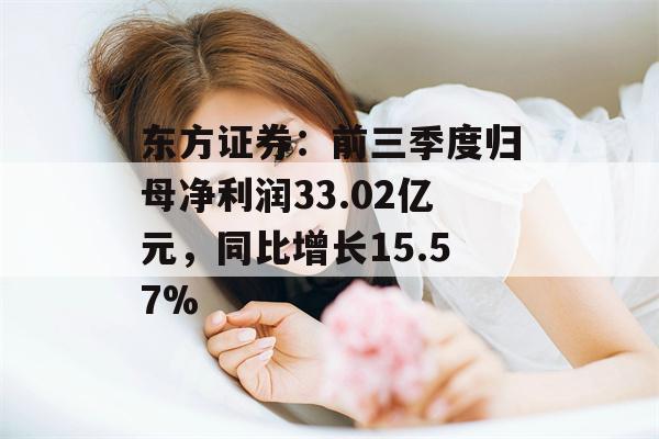 东方证券：前三季度归母净利润33.02亿元，同比增长15.57%