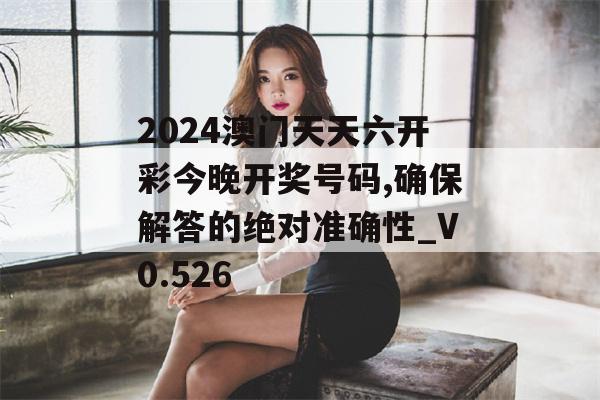 2024澳门天天六开彩今晚开奖号码,确保解答的绝对准确性_V0.526