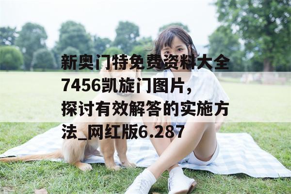 新奥门特免费资料大全7456凯旋门图片,探讨有效解答的实施方法_网红版6.287