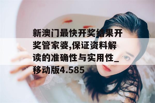 新澳门最快开奖结果开奖管家婆,保证资料解读的准确性与实用性_移动版4.585