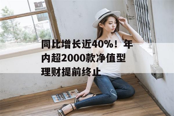 同比增长近40%！年内超2000款净值型理财提前终止