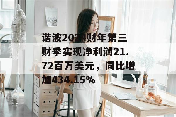 谐波2024财年第三财季实现净利润21.72百万美元，同比增加434.15%