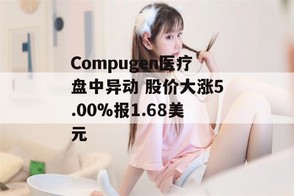 Compugen医疗盘中异动 股价大涨5.00%报1.68美元