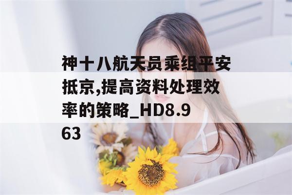 神十八航天员乘组平安抵京,提高资料处理效率的策略_HD8.963