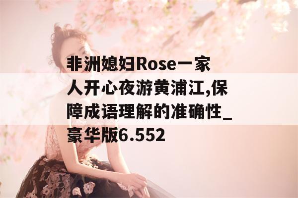 非洲媳妇Rose一家人开心夜游黄浦江,保障成语理解的准确性_豪华版6.552