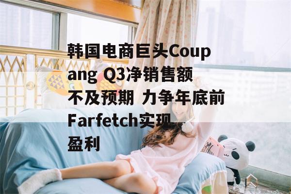 韩国电商巨头Coupang Q3净销售额不及预期 力争年底前Farfetch实现盈利